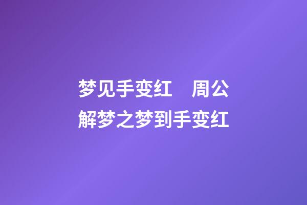梦见手变红　周公解梦之梦到手变红